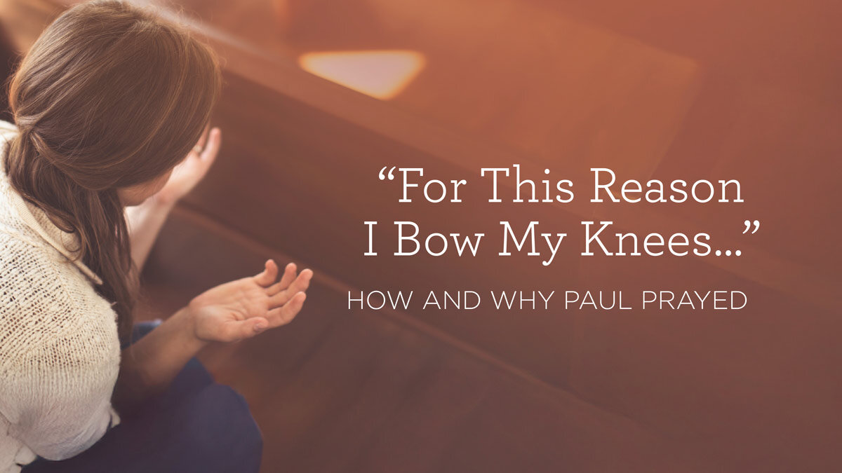 “For This Reason I Bow My Knees…”: How And Why Paul Prayed